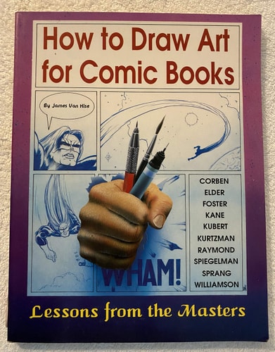 How to Draw Art for Comic Books Lessons from the Masters : Corben, Elder, Foster, Kane, Kubert, Kurtzman, Raymond, Spiegleman, Sprang, Williamson — James Van Hise