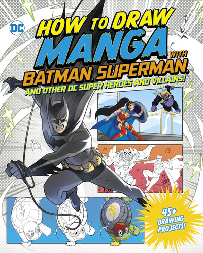 How to Draw Manga with Batman, Superman, and Other DC Super Heroes and Villains! — Christopher Harbo