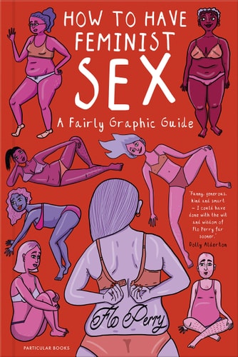 How to Have Feminist Sex A Fairly Graphic Guide — Flo Perry