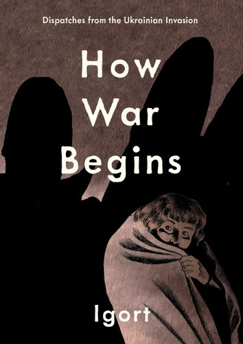 How War Begins Dispatches from the Ukrainian Invasion — Igort