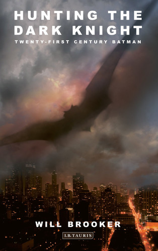 Hunting the Dark Knight Twenty-First Century Batman — Will Brooker