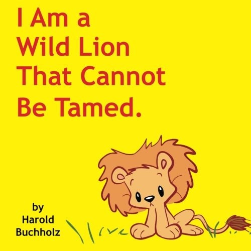 I Am a Wild Lion That Cannot Be Tamed — Harold Buchholz
