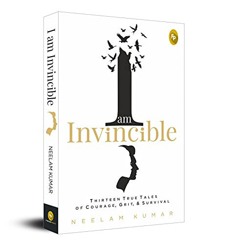 I Am Invincible Thirteen True Tales of Courage, Grit, & Survival — Neelam Kumar