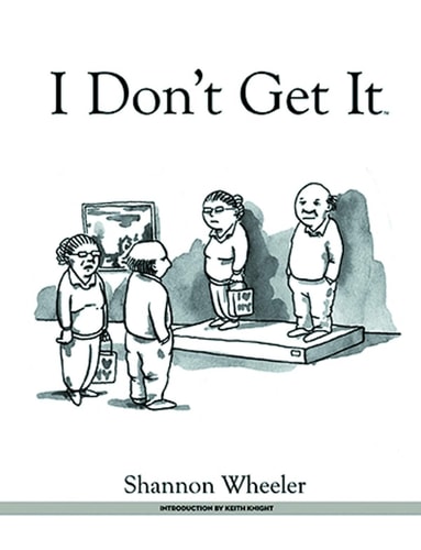 I Don’t Get it — Shannon Wheeler