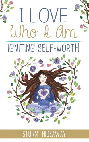 I Love Who I Am Igniting Self-Worth — Storm Hideaway