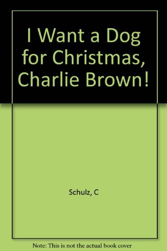 I Want a Dog for Christmas, Charlie Brown! — Charles M Schulz