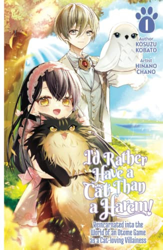 I’d Rather Have a Cat Than a Harem! Reincarnated Into the World of an Otome Game As a Cat-Loving Villainess Volume 1 — Kosuzu Kobato