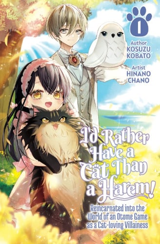 I’d Rather Have a Cat Than a Harem! Reincarnated Into the World of an Otome Game As a Cat-Loving Villainess Volume 1 — Kosuzu Kobato