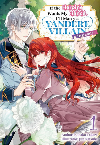 If the Heroine Wants My Fiancé, I’ll Marry a Yandere Villain Instead! Vol.1 — Kobako Takara