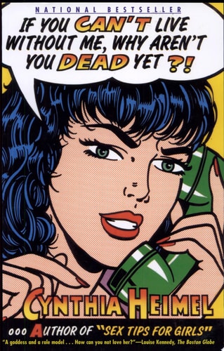 If You Can’t Live Without Me, Why Aren’t You Dead Yet?! — Cynthia Heimel