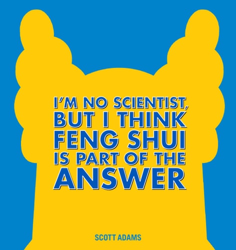 I’m No Scientist, But I Think Feng Shui Is Part of the Answer — Scott Adams