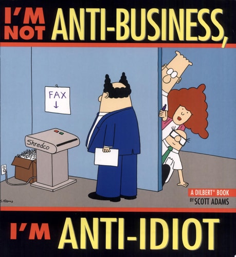 I’m Not Anti-Business, I’m Anti-Idiot A Dilbert Book — Scott Adams