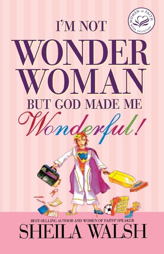 I’m Not Wonder Woman But God Made Me Wonderful! — Sheila Walsh