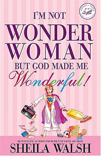 I’M Not Wonder Woman But God Made Me Wonderful! — Sheila Walsh