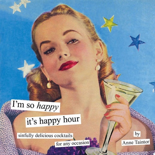 I’m So Happy It’s Happy Hour Sinfully Delicious Cocktails for Any Occasion — Anne Taintor