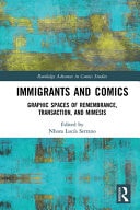 Immigrants and Comics Graphic Spaces of Remembrance, Transaction, and Mimesis — Nhora Lucía Serrano