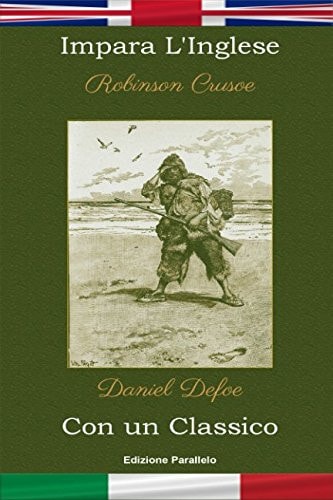 Impara L’Inglese Con Un Classico: Robinson Crusoe – Edizione Parallelo [en-IT] — Daniel Defoe