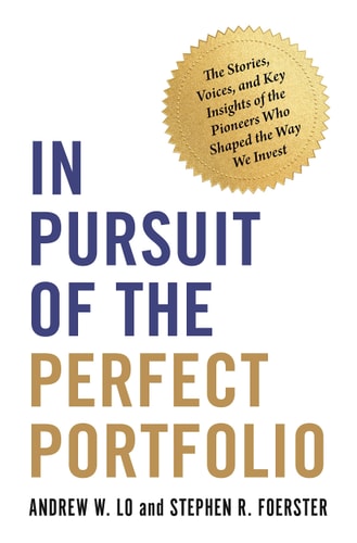 In Pursuit of the Perfect Portfolio The Stories, Voices, and Key Insights of the Pioneers Who Shaped the Way We Invest — Andrew W. Lo