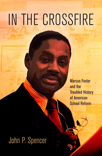 In the Crossfire Marcus Foster and the Troubled History of American School Reform — John P. Spencer