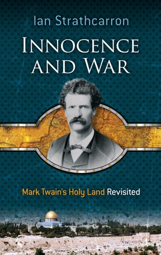 Innocence and War Mark Twain’s Holy Land Revisited — Ian Strathcarron