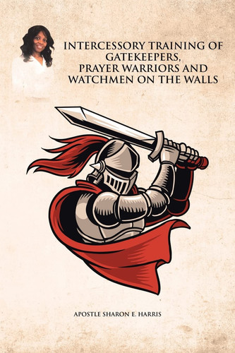 Intercessory Training of Gatekeepers Prayer Warriors, and Watchmen on the Walls — Apostle Sharon E Harris