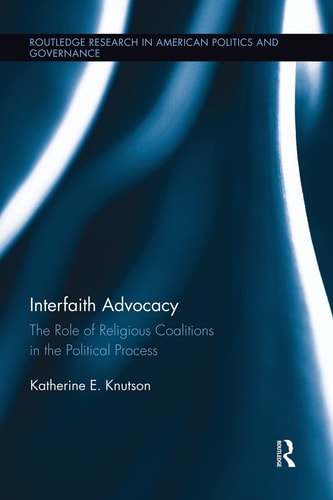 Interfaith Advocacy The Role of Religious Coalitions in the Political Process — Katherine E. Knutson