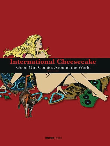 INTERNATIONAL CHEESECAKE Good Girl Comics Around the World — Ron Goulart