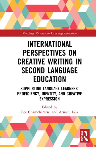 International Perspectives on Creative Writing in Second Language Education Supporting Language Learners’ Proficiency, Identity, and Creative Expression — Bee Chamcharatsri