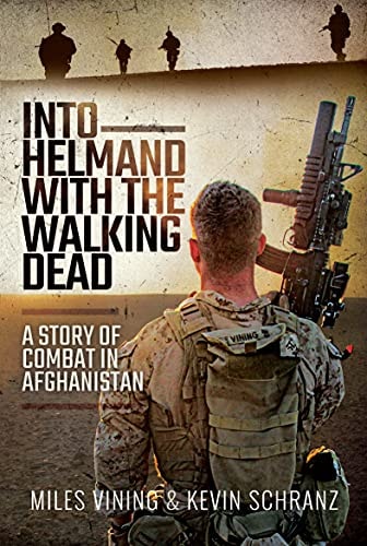 Into Helmand with the Walking Dead: A Story of Combat in Afghanistan — Vining, Miles