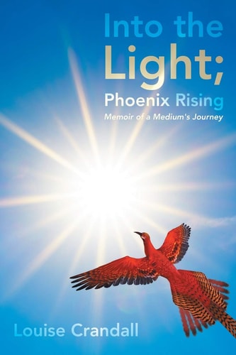 Into the Light; Phoenix Rising Memoir of a Medium’s Journey — Louise Crandall