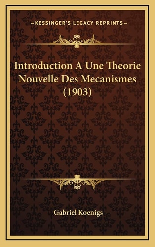 Introduction A Une Theorie Nouvelle Des Mecanismes (1903) (French Edition) — Gabriel Koenigs