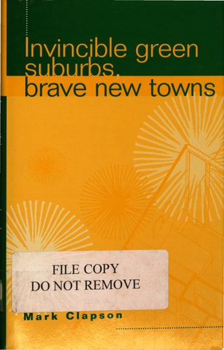 Invincible Green Suburbs, Brave New Towns Social Change and Urban Dispersal in Post-war England — Mark Clapson