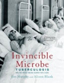 Invincible Microbe Tuberculosis and the Never-Ending Search for a Cure — Jim Murphy