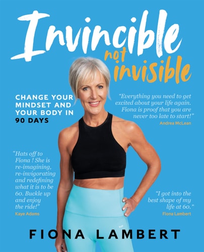 Invincible Not Invisible Change Your Body And Your Mindset in 90 Days — Fiona Lambert