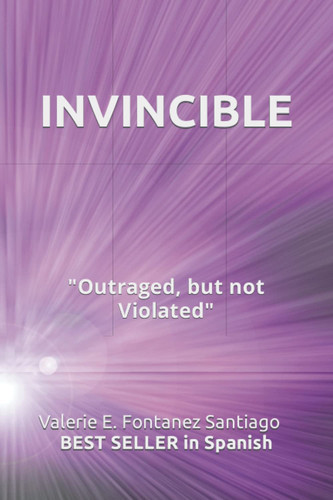 INVINCIBLE: “Outraged, but not Violated” — Fontanez Santiago, Valerie E.