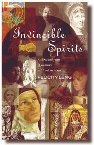 Invincible Spirits A Thousand Years of Women’s Spiritual Writings — Felicity Leng