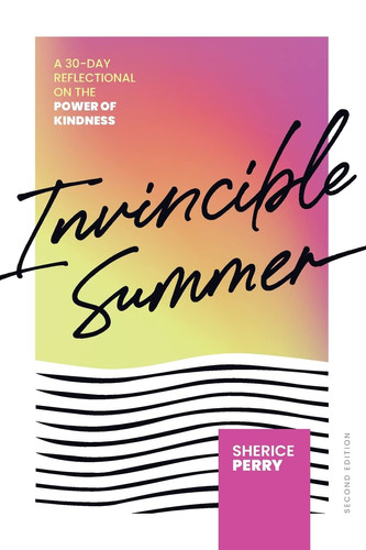 Invincible Summer A 30-Day Reflectional on the Power of Kindness — Sherice Perry