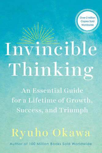 Invincible Thinking: An Essential Guide for a Lifetime of Growth, Success, and Triumph — Okawa, Ryuho