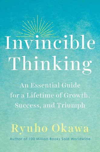 Invincible Thinking An Essential Guide for a Lifetime of Growth, Success, and Triumph — Ryuho Okawa