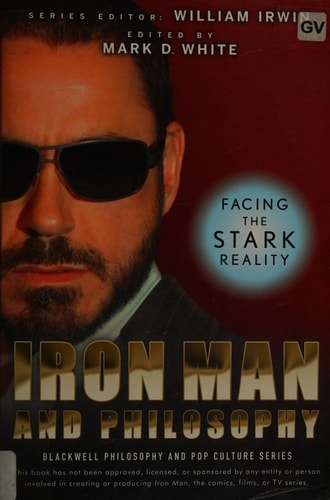 Iron Man and Philosophy Facing the Stark Reality — Mark D. White