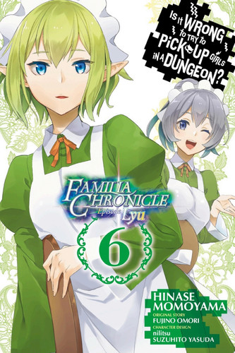 Is It Wrong to Try to Pick Up Girls in a Dungeon? Familia Chronicle Episode Lyu, Vol. 6 (manga) — Fujino Omori