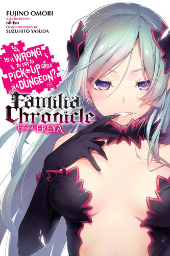 Is It Wrong to Try to Pick Up Girls in a Dungeon? Familia Chronicle, Vol. 2 (Light Novel) Episode Freya — Fujino Omori