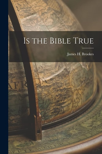 Is the Bible True — James H. Brookes