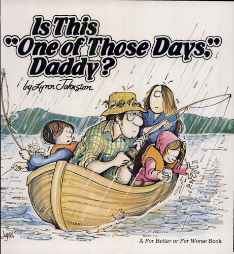 Is This “One Of Those Days,” Daddy? — Lynn Johnston