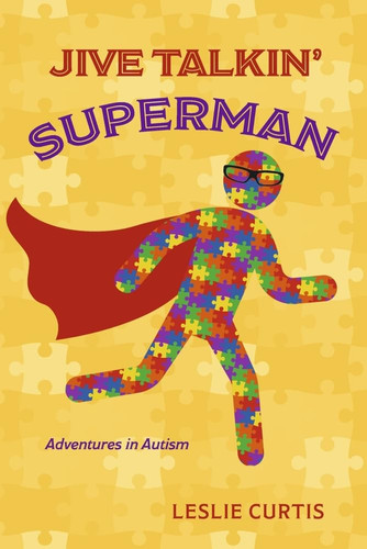 Jive Talkin’ Superman Adventures in Autism — Leslie Curtis