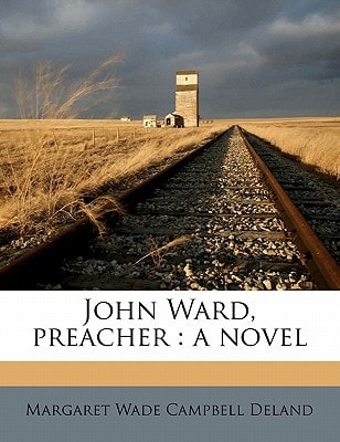 John Ward, preacher: a novel — Deland, Margaret Wade Campbell