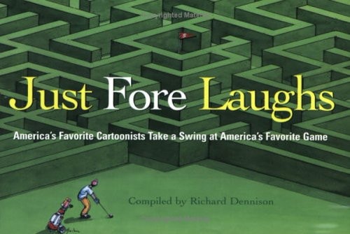 Just Fore Laughs America’s Favorite Cartoonists Take a Swing at America’s Favorite Game — Richard Dennison