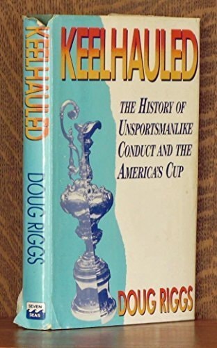 Keelhauled Unsportsmanlike Conduct and the America’s Cup — Doug Riggs