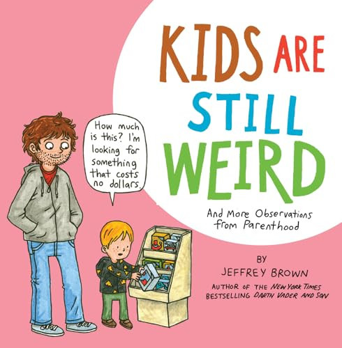 Kids Are Still Weird And More Observations from Parenthood — Jeffrey Brown