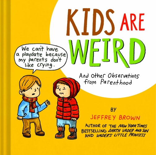 Kids Are Weird And Other Observations from Parenthood — Jeffrey Brown